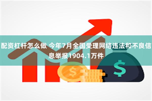 配资杠杆怎么做 今年7月全国受理网络违法和不良信息举报1904.1万件